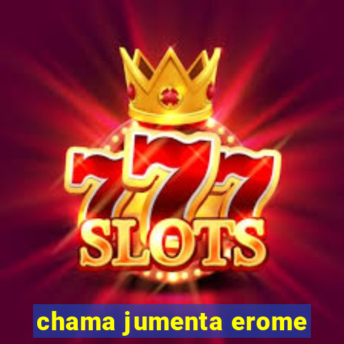 chama jumenta erome